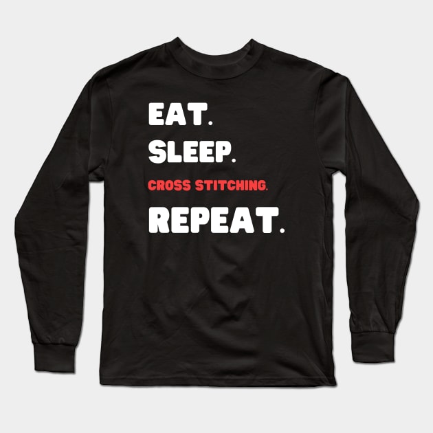 Eat Sleep Cross Stitching Repeat Long Sleeve T-Shirt by HobbyAndArt